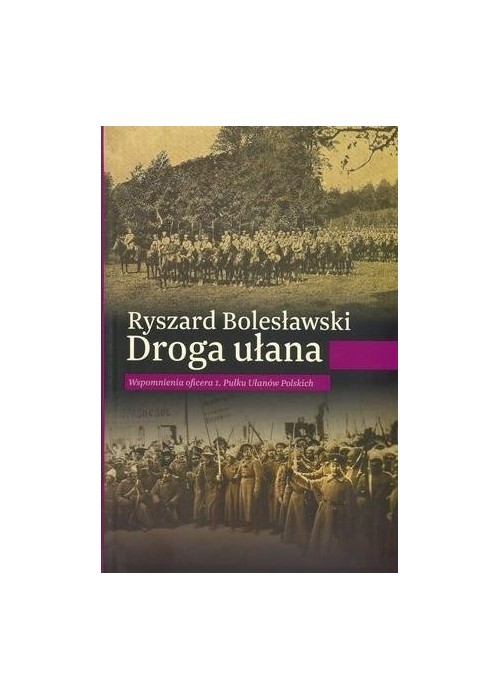 Droga ułana. Wspomnienia oficera 1. Pułku...