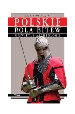 Polskie pola bitew w świetle archeologii
