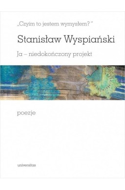 Czyim to jestem wymysłem? Ja niedokończony...