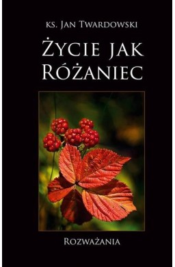 Życie jak różaniec. Rozważania wyd.II