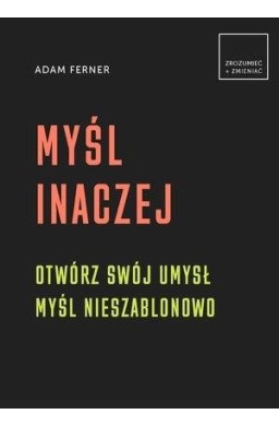 Myśl inaczej. Otwórz swój umysł,myśl nieszablonowo