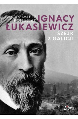 Ignacy Łukasiewicz. Szejk z Galicji