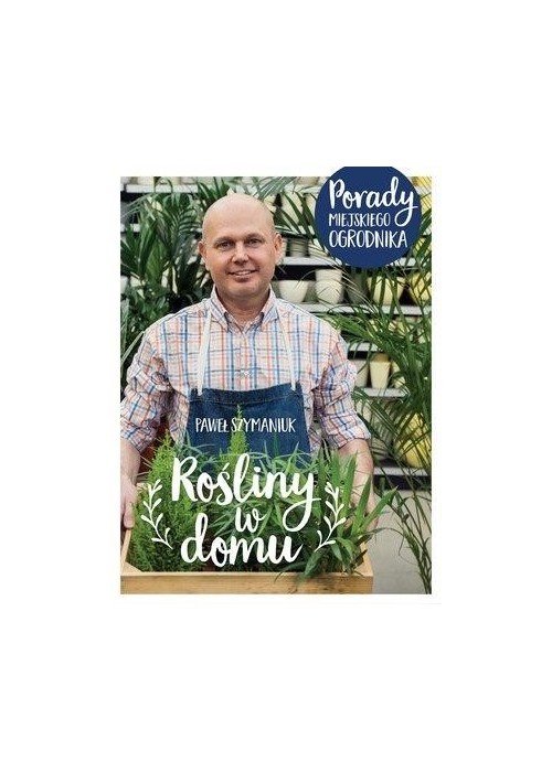 Rośliny w domu. Porady Miejskiego Ogrodnika