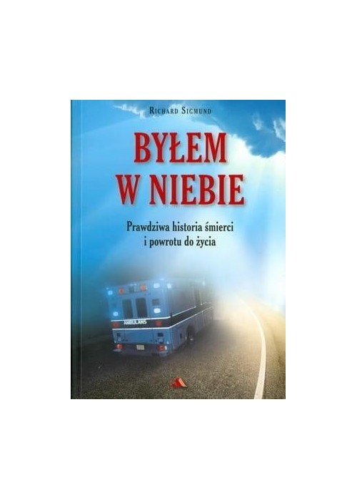 Byłem w Niebie. Prawdziwa historia śmierci...