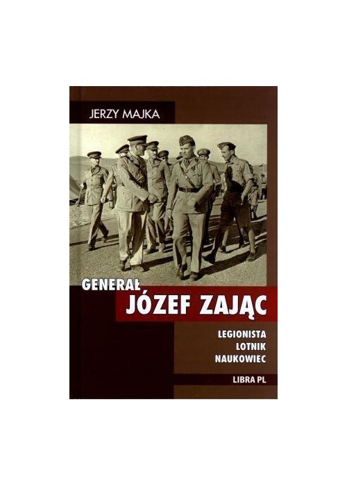 Generał Józef Zając. Legionista, lotnik, naukowiec