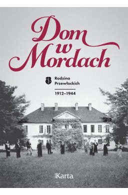 Dom w Mordach. Rodzina Przewłockich 1912-1944