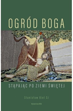 Ogród Boga. Stąpając po Ziemi Świętej