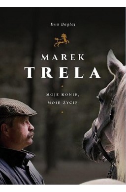 Marek Trela. Moje konie, moje życie