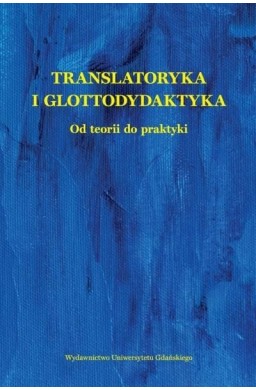 Translatoryka i glottodydaktyka. Od teorii do...