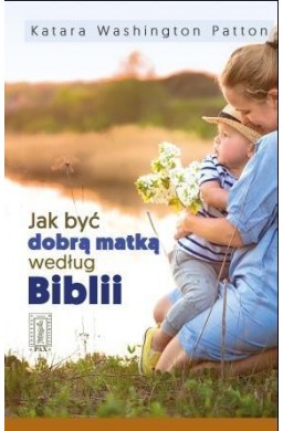 Jak być dobrą matką według Biblii