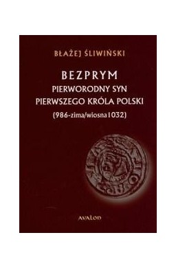 Bezprym. Pierworodny syn pierwszego króla Polski