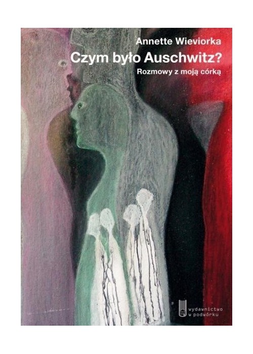 Czym było Auschwitz? Rozmowy z moją córką