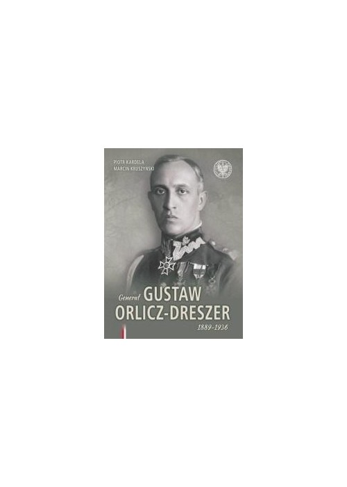 Generał Gustaw Orlicz-Dreszer 1889-1936