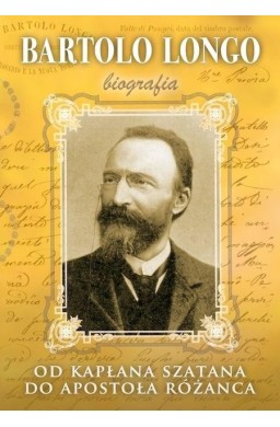 Bartolo Longo. Od kapłana szatana do Apostoła...