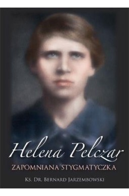 Helena Pelczar. Zapomniana stygmatyczka