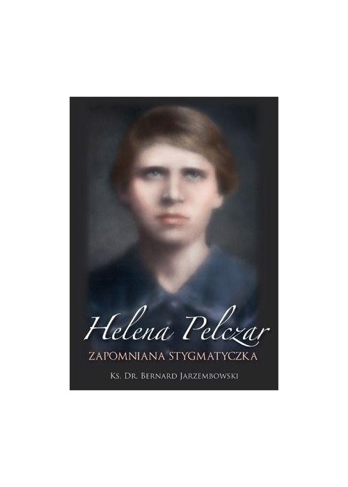 Helena Pelczar. Zapomniana stygmatyczka