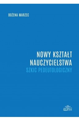 Nowy kształt nauczycielstwa. Szkic pedeutologiczny