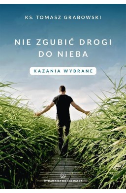 Nie zgubić drogi do nieba. Kazania wybrane