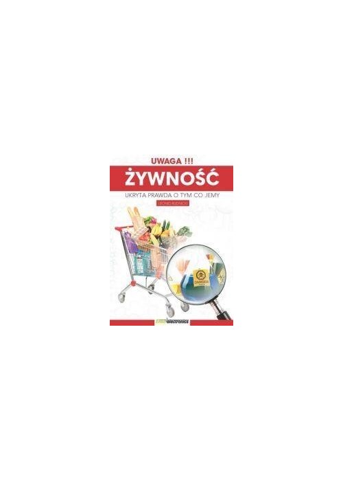 Uwaga!!! Żywność. Ukryta prawda o tym co jemy