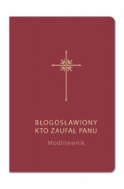Błogosławiony, kto zaufał Panu. Modlitewnik bordo