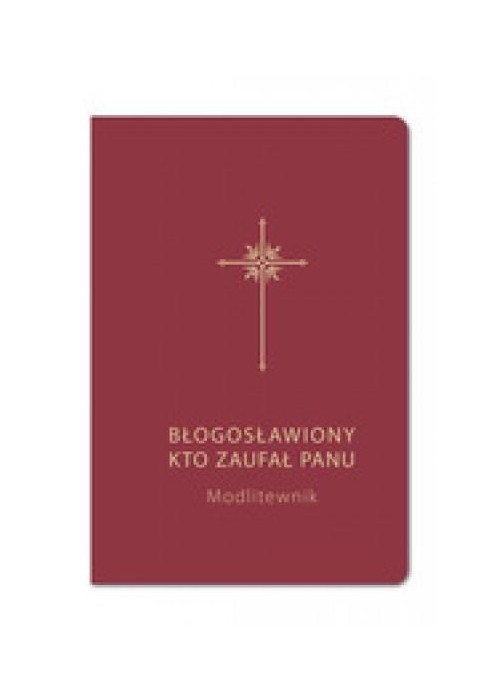 Błogosławiony, kto zaufał Panu. Modlitewnik bordo