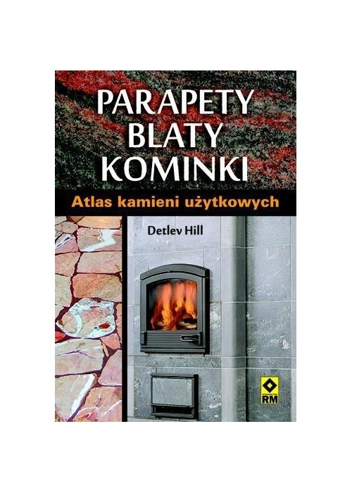 Parapety, blaty, kominki. Atlas kamieni użytkowych