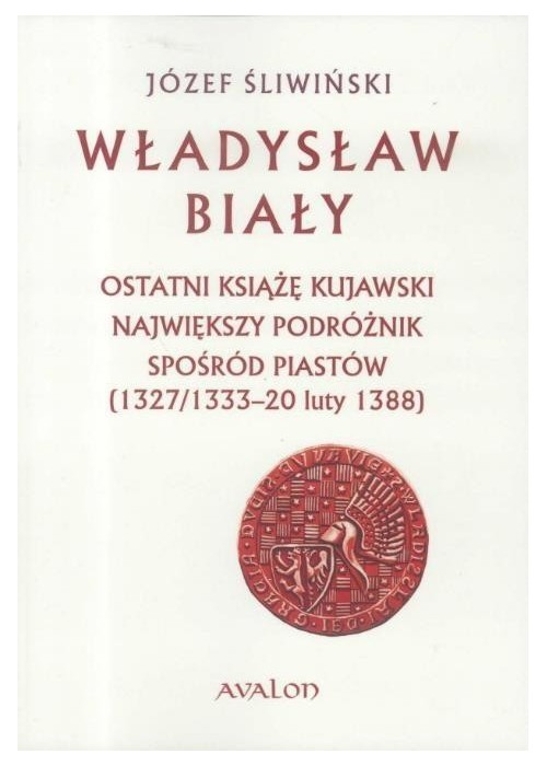Władysław Biały. Ostatni książę kujawski...