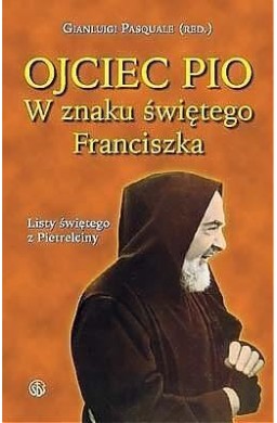 Ojciec Pio. W znaku świętego Franciszka. Listy