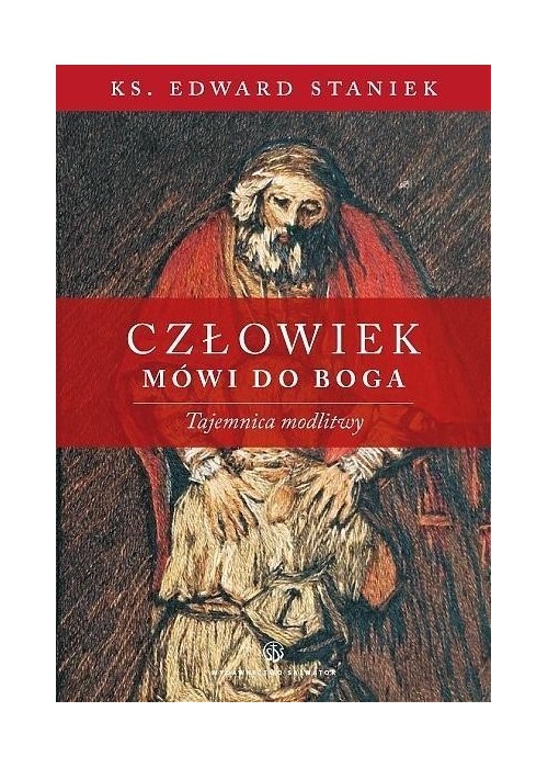 Człowiek mówi do Boga. Tajemnica modlitwy