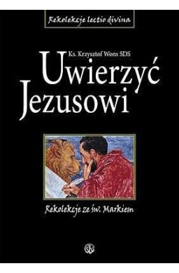 Uwierzyć Jezusowi. Rekolekcje ze św. Markiem
