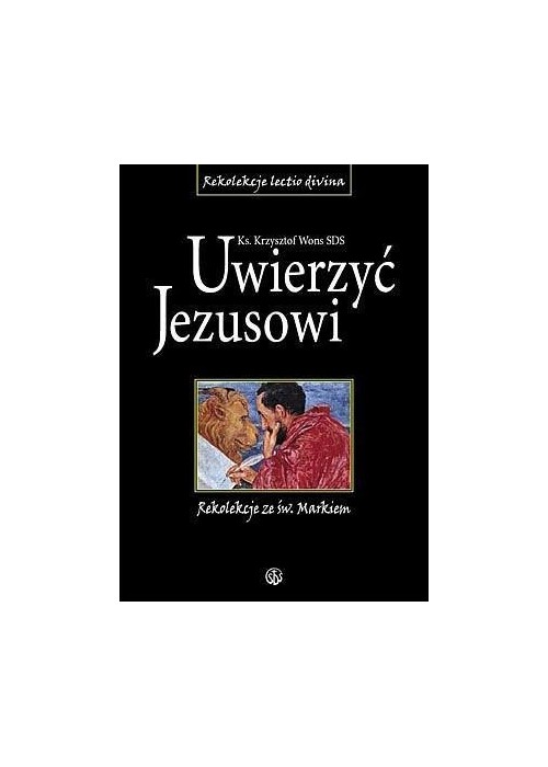 Uwierzyć Jezusowi. Rekolekcje ze św. Markiem
