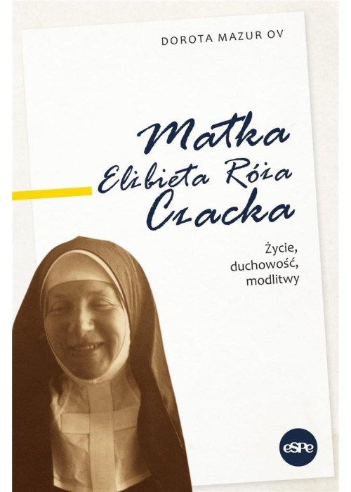 Matka Elżbieta Róża Czacka. Życie, duchowość..