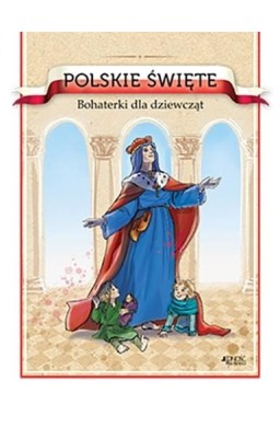 Polskie święte. Bohaterki dla dziewcząt