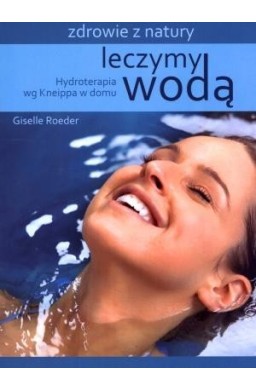 Leczymy wodą. Hydroterapia wg Kneippa w domu