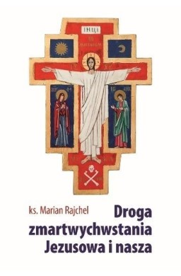 Droga zmartwychwstania Jezusowa i nasza