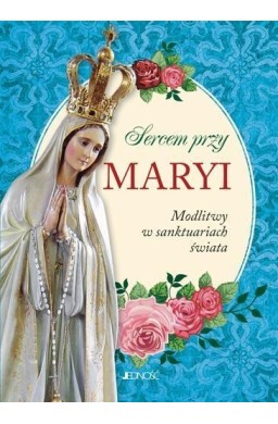 Sercem przy Maryi. Modlitwy w sanktuariach świata