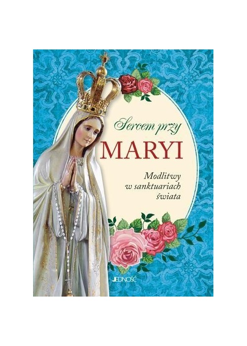 Sercem przy Maryi. Modlitwy w sanktuariach świata