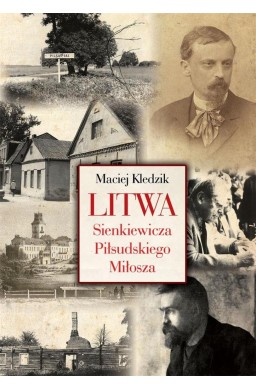 Litwa Sienkiewicza, Piłsudskiego i Miłosza