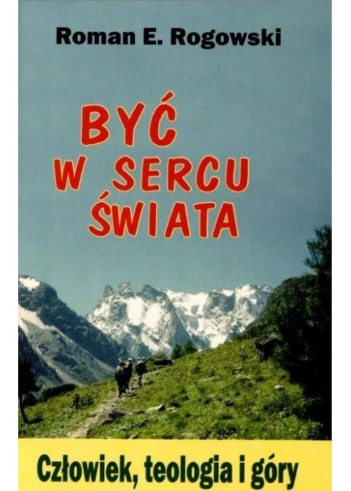 Być w sercu świata. Człowiek, teologia, góry