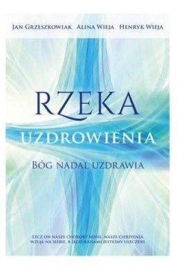 Rzeka uzdrowienia. Bóg nadal uzdrawia