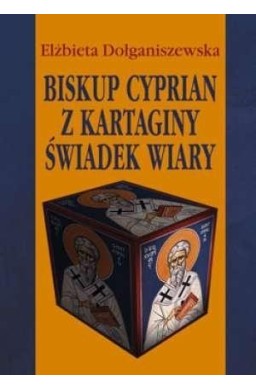Biskup Cyprian z Kartaginy. Świadek wiary