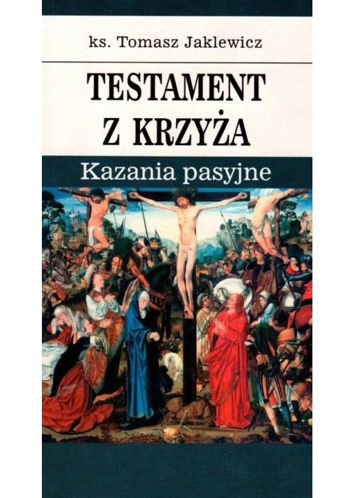 Testament z krzyża. Kazania pasyjne