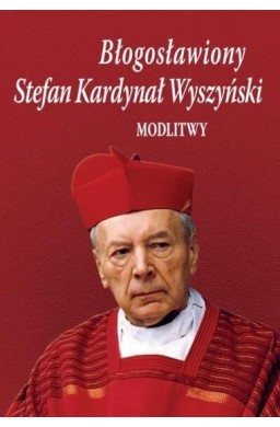 Błogosławiony Stefan Kardynał Wyszyński. Modlitwy