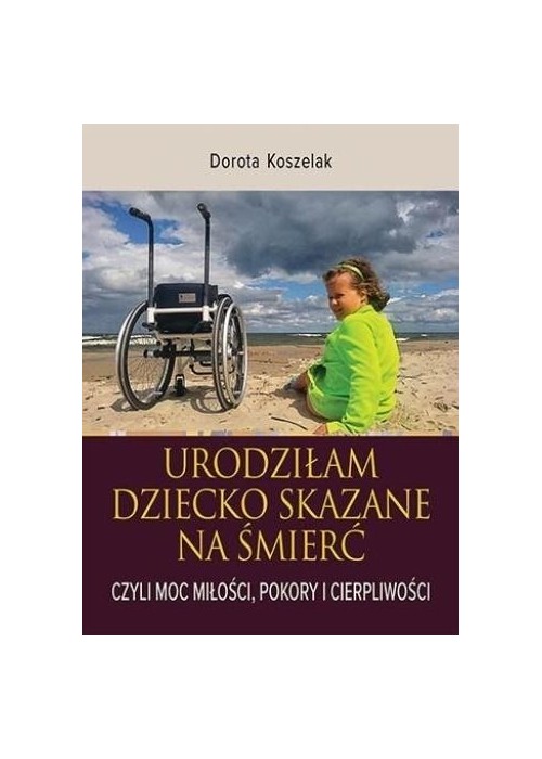 Urodziłam dziecko skazane na śmierć. Czyli moc...