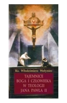 Tajemnice Boga i człowieka w teologii JP II