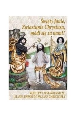 Święty Janie, Zwiastunie Chrystusa, módl się za...