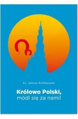 Królowo Polski, módl się za nami