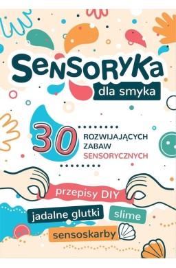 Sensoryka dla Smyka. 30 rozwijających zabaw..