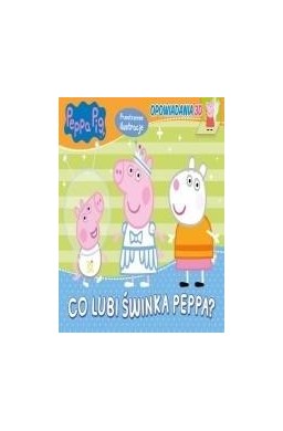 Świnka Peppa. Opowiadania 3D Co lubi Świnka Peppa?