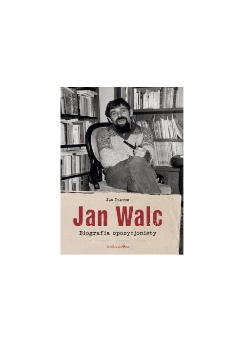 Jan Walc. Biografia opozycjonisty